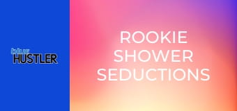 Rookie Shower Seductions