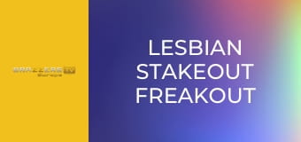 Lesbian Stakeout Freakout