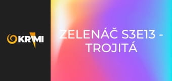 Zelenáč S3E13 - Trojitá úloha