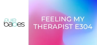 Feeling My Therapist E304