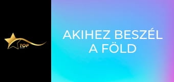 Akihez beszél a föld