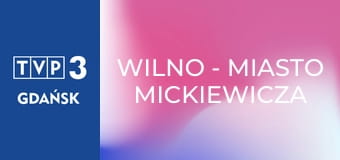 Wilno - miasto Mickiewicza