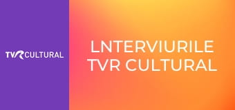 lnterviurile TVR Cultural