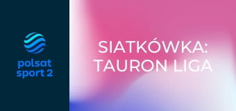 Siatkówka: TAURON Liga