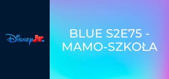 Blue S2E75 - Mamo-szkoła