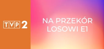 Na przekór losowi E1