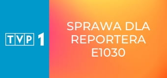 Sprawa dla reportera E1030