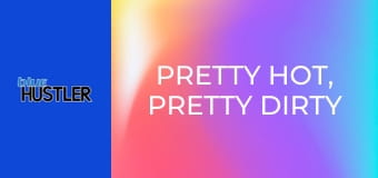 Pretty Hot, Pretty Dirty