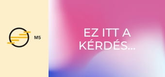 Ez itt a kérdés...