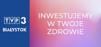 Inwestujemy w Twoje zdrowie E18