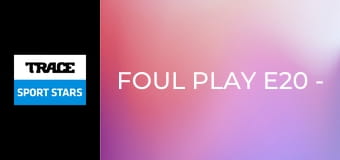 Foul Play E20 - Safety Last!