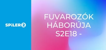 Fuvarozók háborúja S2E18 - Episode 18