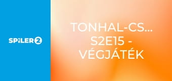 Tonhal-csaták S2E15 - Végjáték