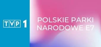 Polskie parki narodowe E7 - Białowieski Park Narodowy