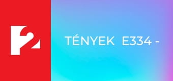 Tények  E334 - Episode 334
