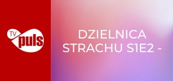 Dzielnica strachu S1E2 - Wilk w owczej skórze