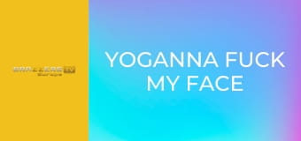 Yoganna Fuck My Face