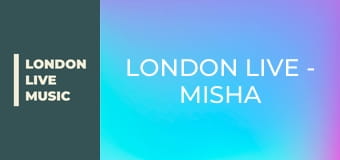 LONDON LIVE - Misha B