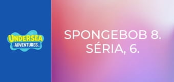 SpongeBob 8. séria, 6. časť