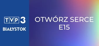 Otwórz serce E15