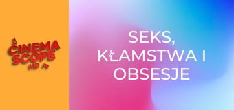 Seks, kłamstwa i obsesje