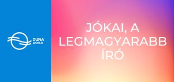 Jókai, a legmagyarabb író - Jókai Magyarországa