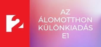 Az Álomotthon különkiadás E1 - Episode 1