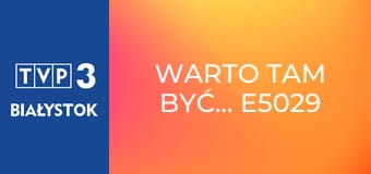 Warto tam być... E5029