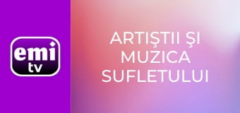 Artiştii şi muzica sufletului tău
