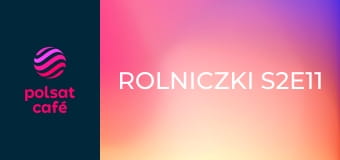 Rolniczki S2E11