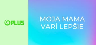 Moja mama varí lepšie ako tvoja