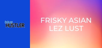 Frisky Asian Lez Lust