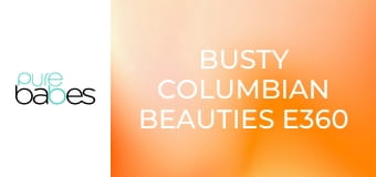 Busty Columbian Beauties E360