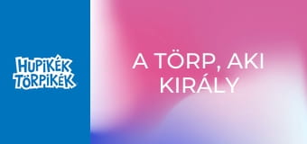 A törp, aki király akart lenni / A szépség csak egy törpnyit fontos A törp, aki király akart lenni / A szépség csak egy törpnyit fontos
