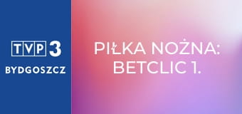 Piłka nożna: Betclic 1. Liga