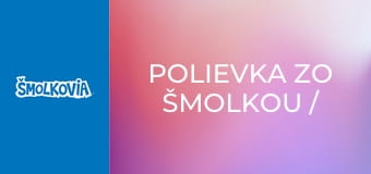 Polievka Zo Šmolkou / Polievka Zo Šmolkou