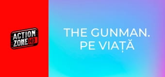The Gunman. Pe viață și pe moarte