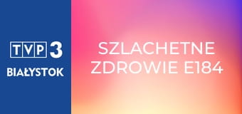 Szlachetne zdrowie E184