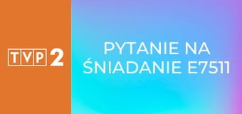 Pytanie na śniadanie E7511
