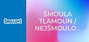 Šmoula Tlamoun / Nejšmoulovatější šmoulí kamarádi