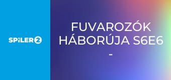 Fuvarozók háborúja S6E6 - Libabőrös út