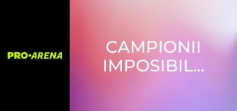 Campionii imposibilului