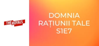 Domnia rațiunii tale S1E7