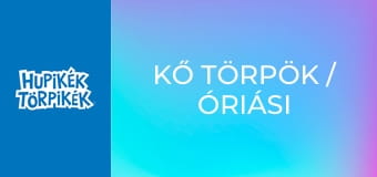 Kő törpök / Óriási ormánygondok