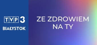 Ze zdrowiem na Ty E28