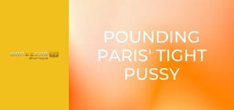 Pounding Paris' Tight Pussy