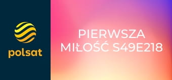 Pierwsza miłość S49E218