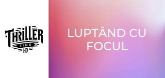 Luptând cu focul