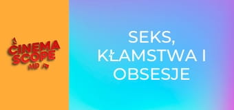 Seks, kłamstwa i obsesje