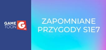 Zapomniane przygody S1E7